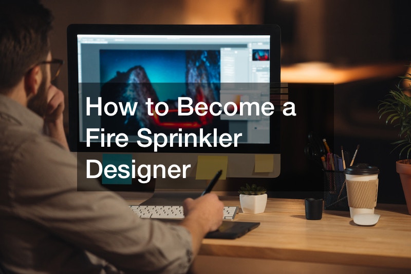 How to Become a Fire Sprinkler Designer