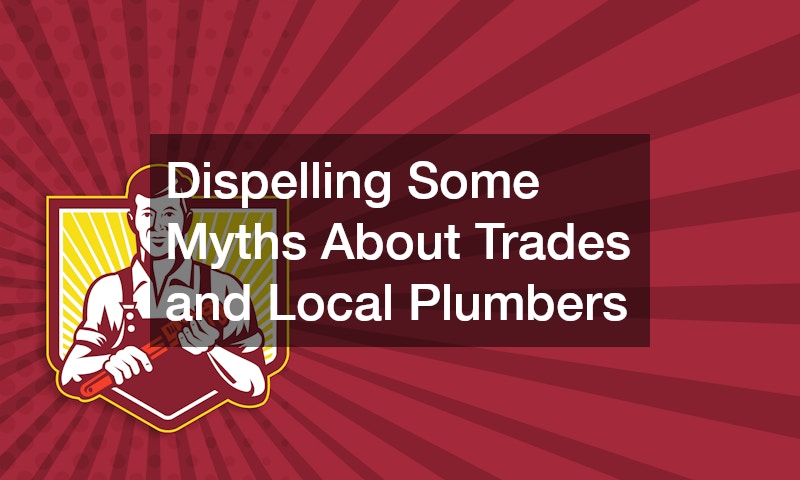 Dispelling Some Myths About Trades and Local Plumbers